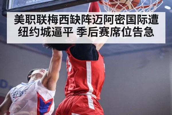 美职联梅西缺阵迈阿密国际遭纽约城逼平 季后赛席位告急