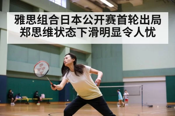 雅思组合日本公开赛首轮出局 郑思维状态下滑明显令人忧