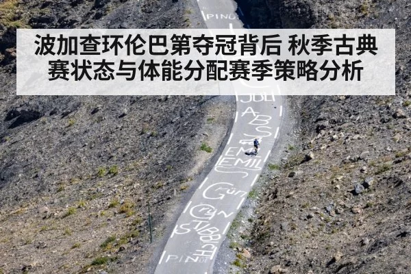 波加查环伦巴第夺冠背后 秋季古典赛状态与体能分配赛季策略分析